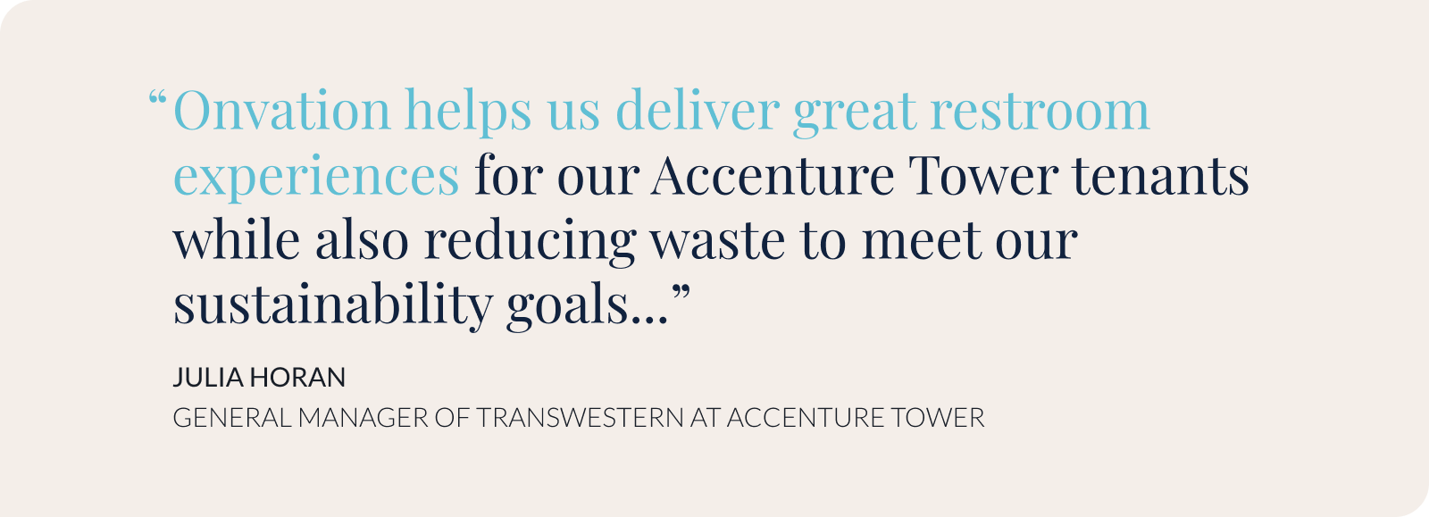 Onvation helps us deliver great restroom experiences for our Accenture Tower tenants while also reducing waste to meet our sustainability goals...